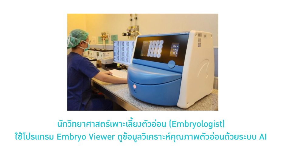นักวิทยาศาสตร์เพาะเลี้ยงตัวอ่อน (Embryologist) ใช้โปรแกรม Embryo Viewer ดูข้อมูลวิเคราะห์คุณภาพตัวอ่อนด้วยระบบ AI
